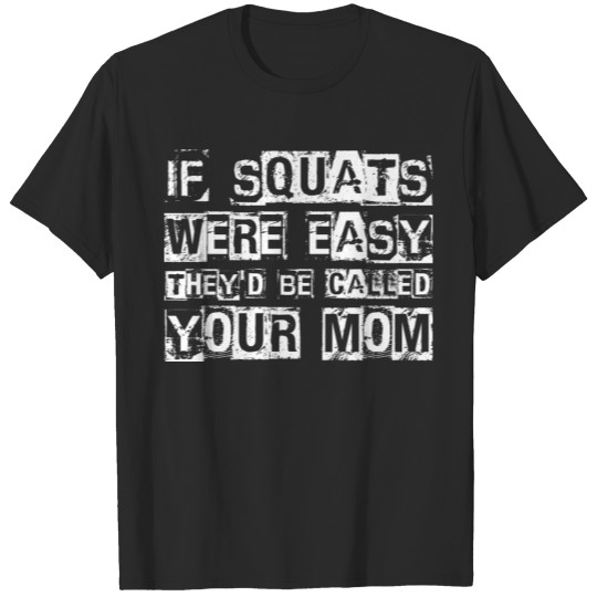 Discover If Squats Were Easy They'd Be Called Your Mom T-shirt