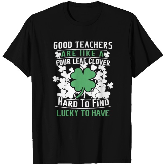good teachers are like a four leaf clover hard to T-shirt