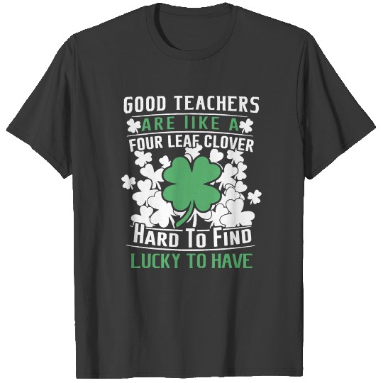 good teachers are like a four leaf clover hard to T-shirt