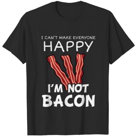 I Can't Make Eveyone Happy Bacon T-shirt