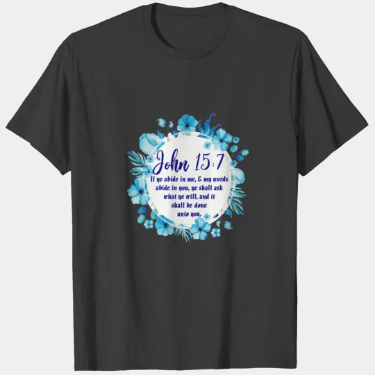 Abide in Him & Ask what you will- Visual messages T-shirt