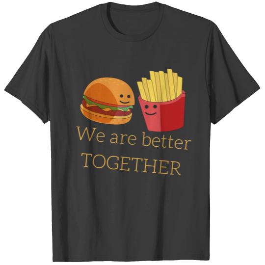 We Are Better Together Fries & Burger Gift Idea T-shirt