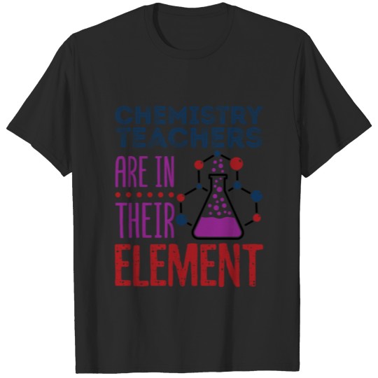 Chemistry Teachers Are In Their Element T-shirt