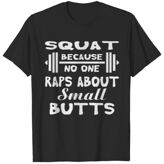 Discover Squat Because No One Raps About Small Butts © T-shirt