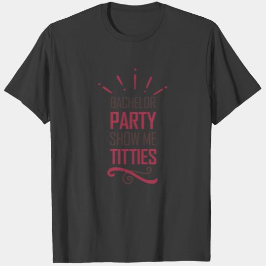 bachelor party show me titties T-shirt