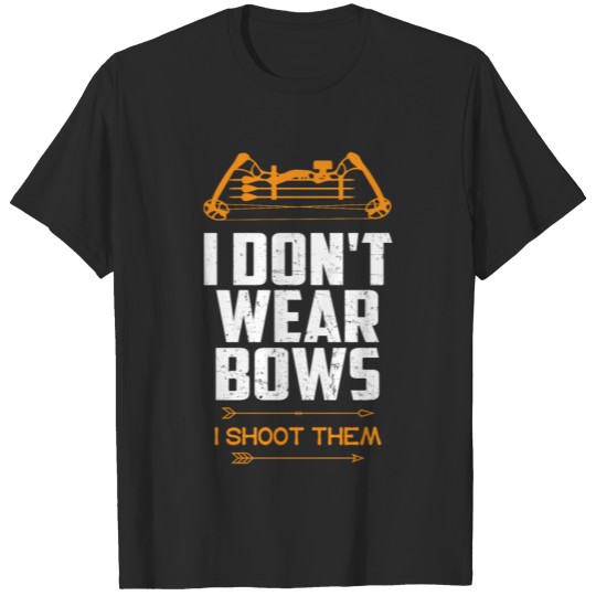 Discover I don't wear Bows - I shoot them I Gift idea T-shirt