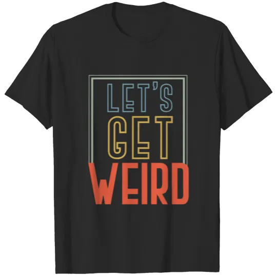 Let's Get Weird Party Concert Rave Festival Club T-shirt
