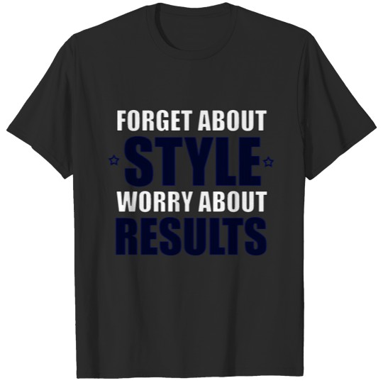 Discover Forget About Style Worry About Results Cool Quote T-shirt