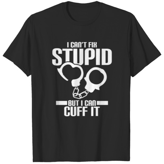 Discover I cant fix stupid but i can cuff it gift police T-shirt