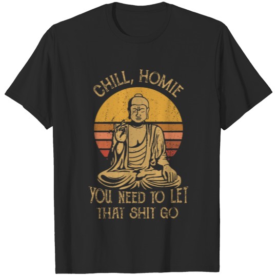 Discover chill homie you need to let that shit go mama T-shirt