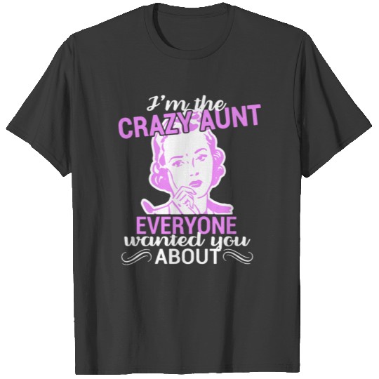 I am the crazy aunt everyone wanted you about aunt T-shirt