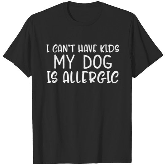 Discover I Can't Have Kids My Dog is Allergic Fur Mam Gift T-shirt