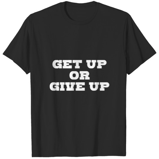Discover GET UP OR GIVE UP T-shirt