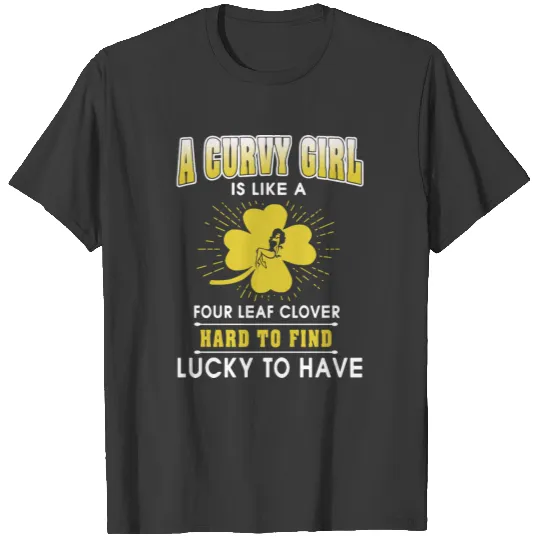 A curvy girl is like a four leaf clover hard to T-shirt