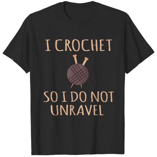 Discover Crocheting product - I Crochet So I Do Not Unravel T-shirt