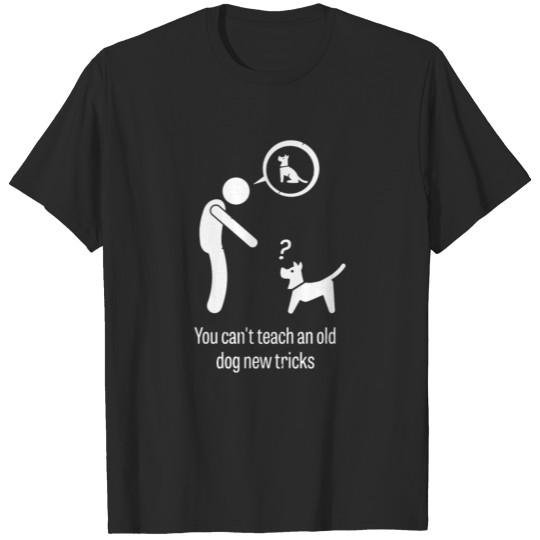 Discover You Cannot Teach An Old Dog New Tricks T-shirt