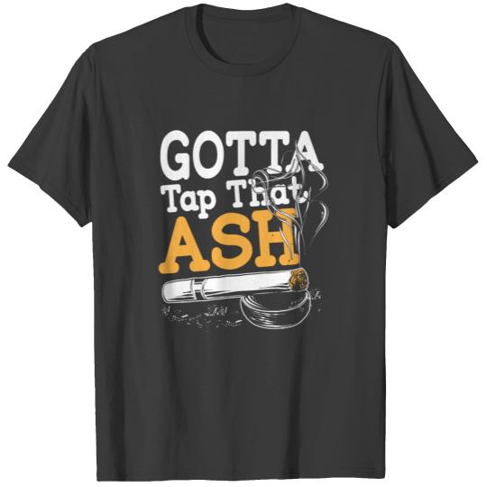 Gotta Tap that Ash big chilled cigar smokers T-shirt