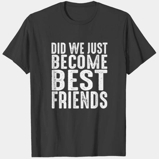 Did We Just Become Best Friends T-shirt