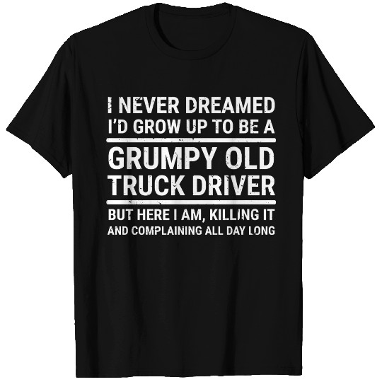 Funny Grumpy Old Truck Driver Dreamed T-Shirt T-shirt