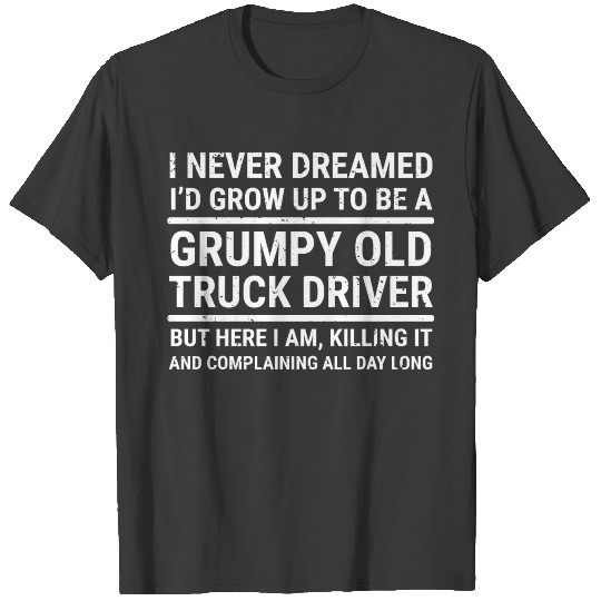 Funny Grumpy Old Truck Driver Dreamed T-Shirt T-shirt
