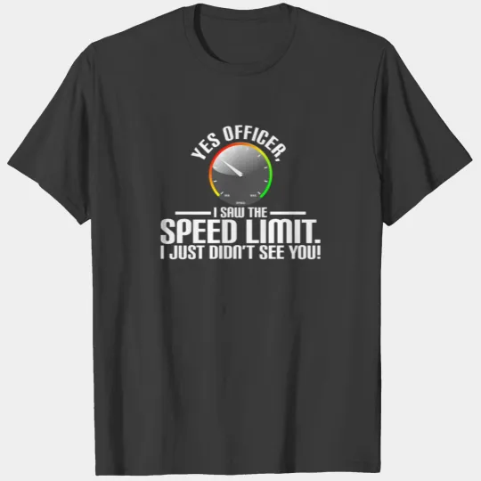 Discover Yes Officer, I Saw The Speed Limit T-shirt