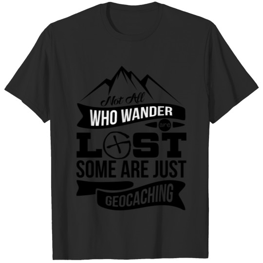 Discover Geocacher product - Not All Those Who Wander are T-shirt
