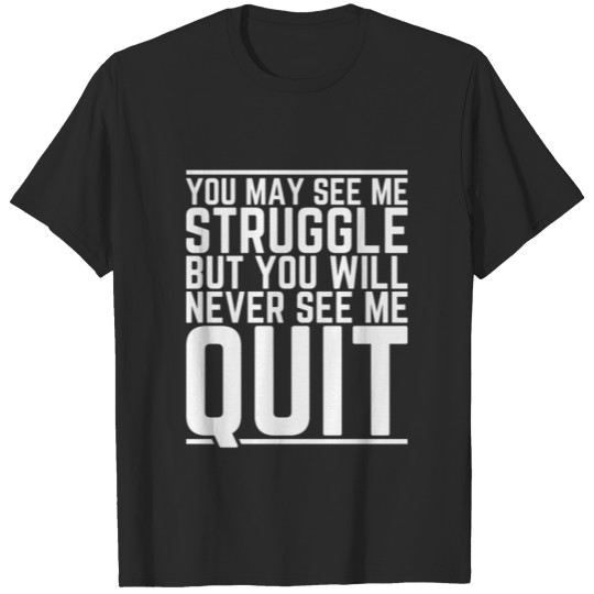 Discover You may see me struggle but you will never see me T-shirt