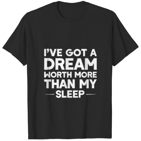 Discover Ive got a dream worth more than my sleep quote T-shirt