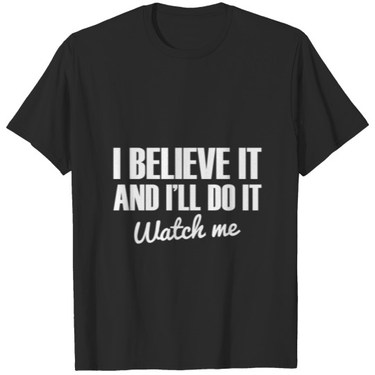 Discover I believe it and ill do it watch me quote shirt T-shirt