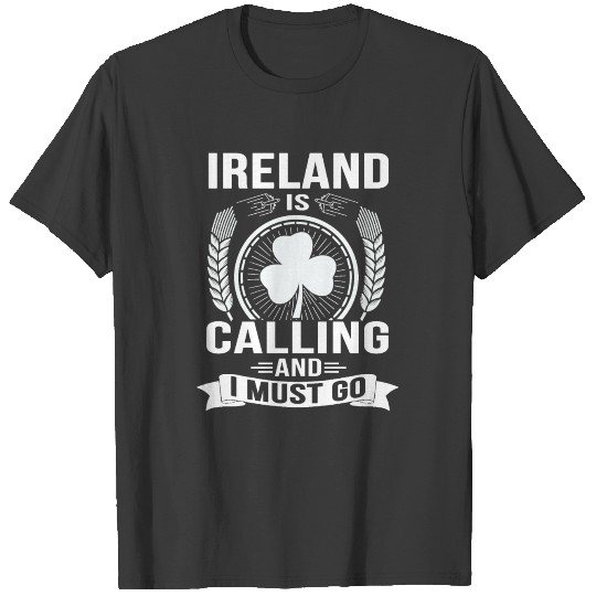 Ireland is calling and i must go funny travel tees T-shirt