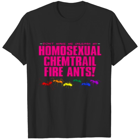 Discover Homosexual Chemtrail Fire Ants T-shirt