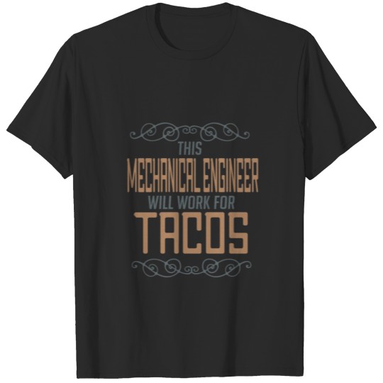 This mechanical engineer will work for tacos T-shirt