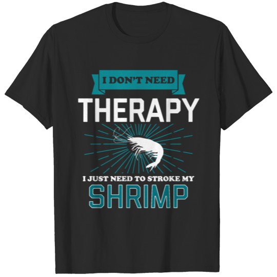Discover I Dont Need Therapy - SHRIMPS T-shirt