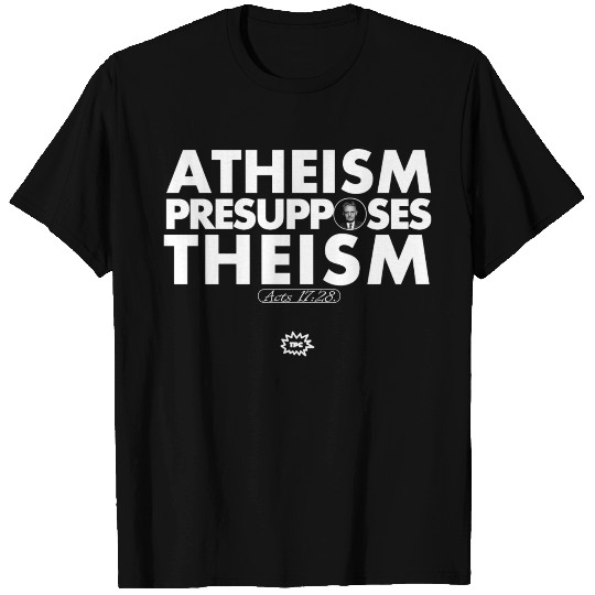 Atheism Presupposes Theism (white) T-shirt