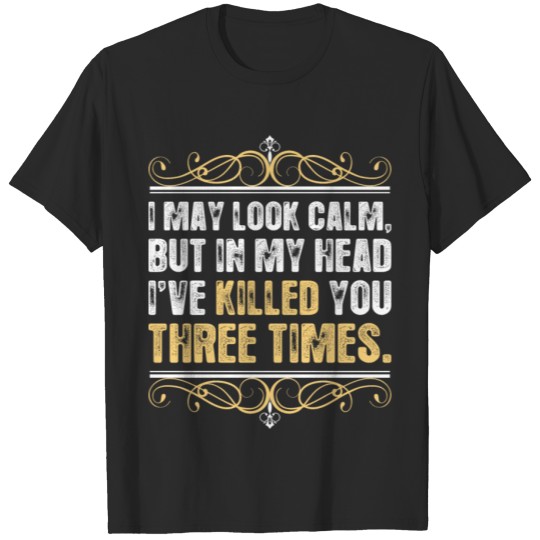 Discover I May Look Calm Killed You Three Times Tshirt T-shirt