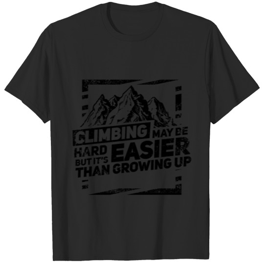 Discover Climbing Maybe Hard But It's Easier Than Growing T-shirt