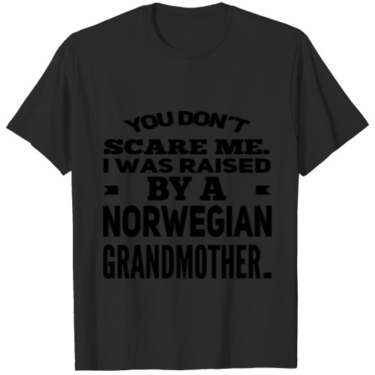Discover you dont scare me I was raised by a Norwegian gran T-shirt
