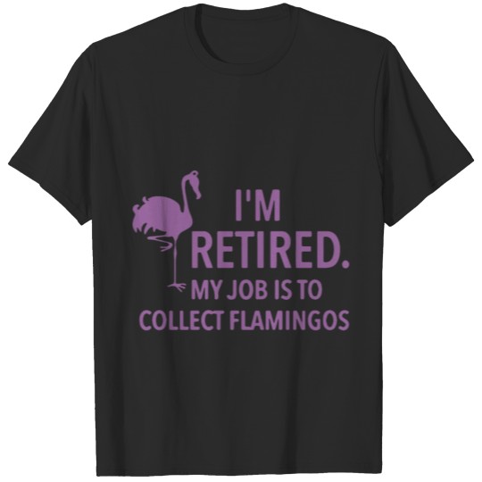 Discover I am retired my job is to collect flamingos grandm T-shirt