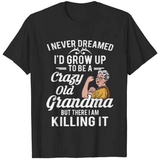 Discover I never dreamed I would grow up to be a crazy old T-shirt
