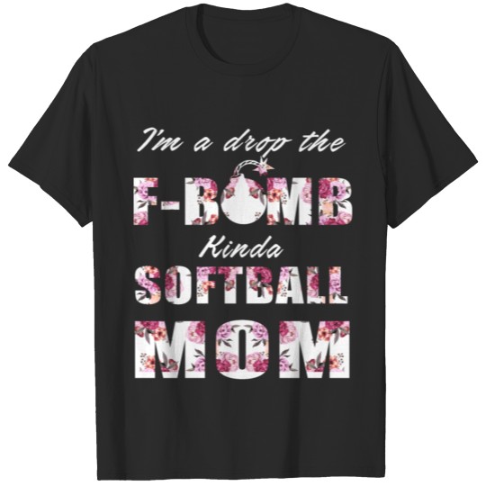 Discover i am a drop the f bomb kinda softball mom softball T-shirt