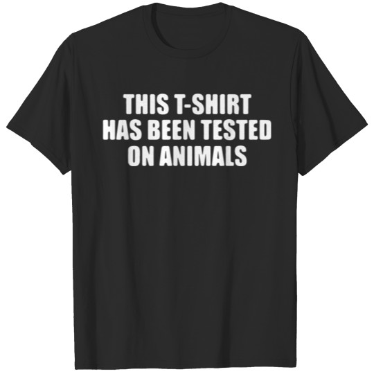 Discover This T Shirt Has Been Tested On Animals T-shirt
