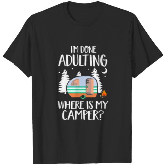 I'm Done Adulting Where Is My Camper T-Shirt T-shirt