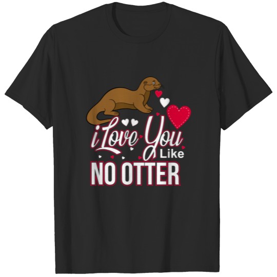 I Love You Like No Otter | Romantic Otter Gifts T-shirt