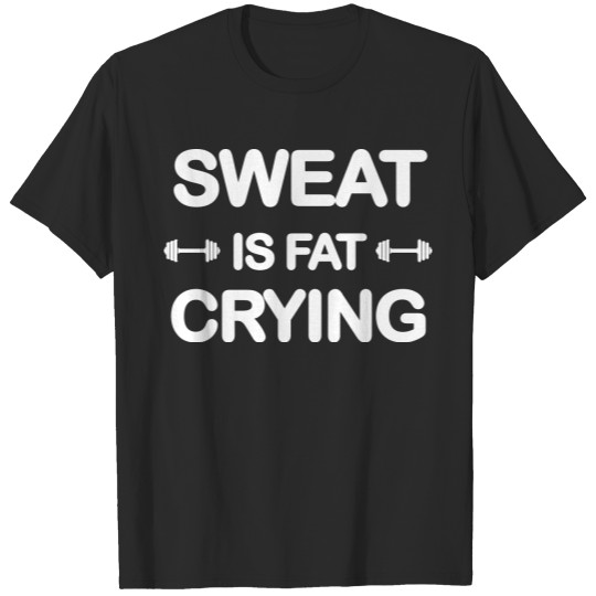 Discover Sweat is fat crying - Sport and Fitness T-shirt