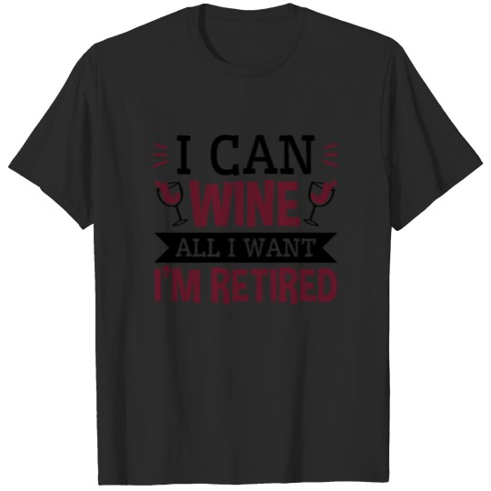 Discover I Can Wine All I Want I'm Retired T-shirt