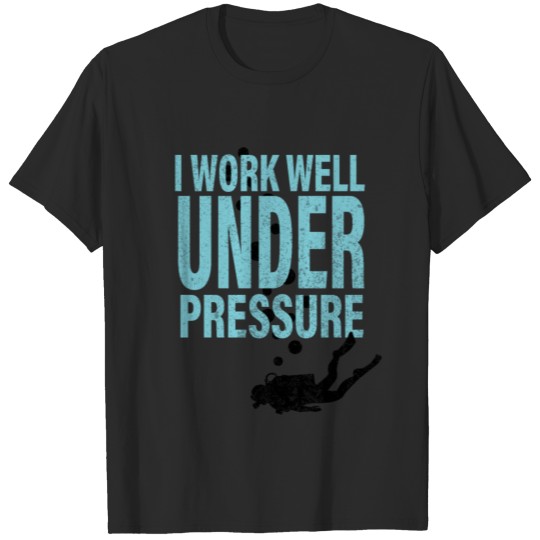 Discover I work well under pressure for scuba diver T-shirt