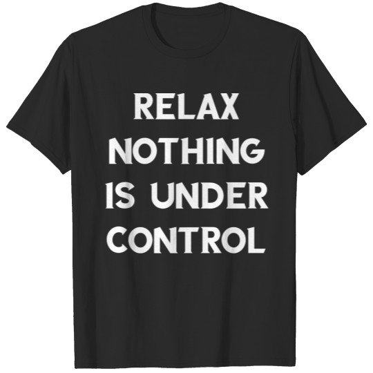 Discover Relax nothing is under control T-shirt