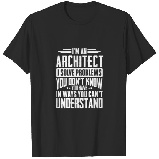 Discover I'm A Architect I Solve Problems You Didn't Even T-shirt