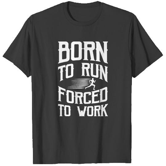 Born to run forced to work T-shirt