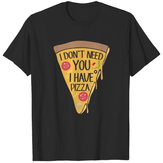 Dont Need You Italian Food Pizza Foodie Funny Gift T-shirt